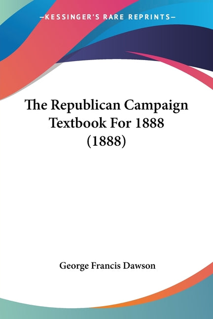 Republican Campaign Textbook For 1888 (1888) - Ingram