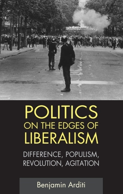 Politics on the Edges of Liberalism: Difference, Populism, Revolution, Agitation - Ingram