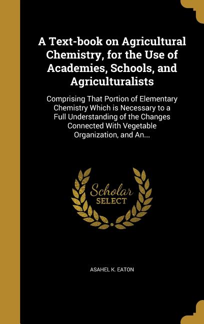 Text-book on Agricultural Chemistry, for the Use of Academies, Schools, and Agriculturalists: Comprising That Portion of Elementary Chemistry Which is - Ingram