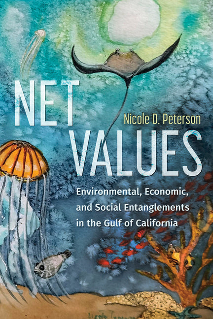 Net Values: Environmental, Economic, and Social Entanglements in the Gulf of California - Ingram
