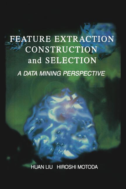Feature Extraction, Construction and Selection: A Data Mining Perspective (Softcover Reprint of the Original 1st 1998) - Ingram