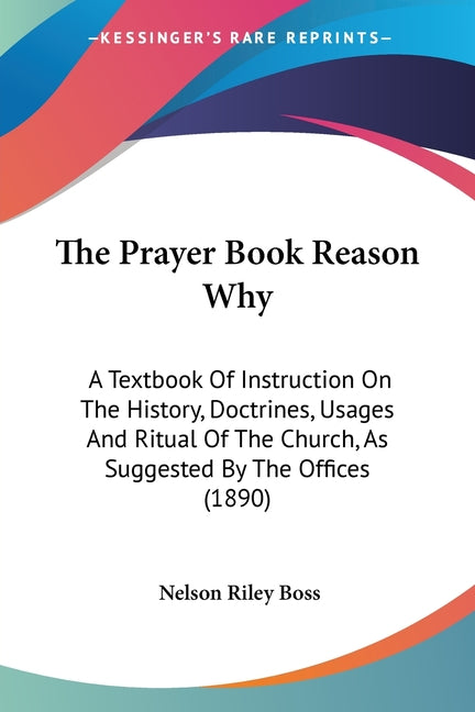 Prayer Book Reason Why: A Textbook Of Instruction On The History, Doctrines, Usages And Ritual Of The Church, As Suggested By The Offices (189 - Ingram