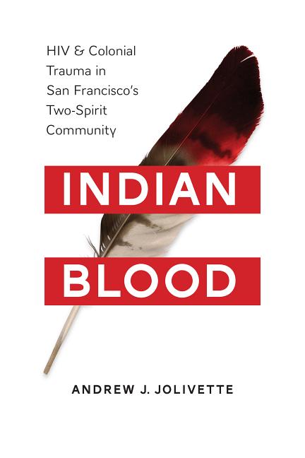 Indian Blood: HIV and Colonial Trauma in San Francisco's Two-Spirit Community - Ingram