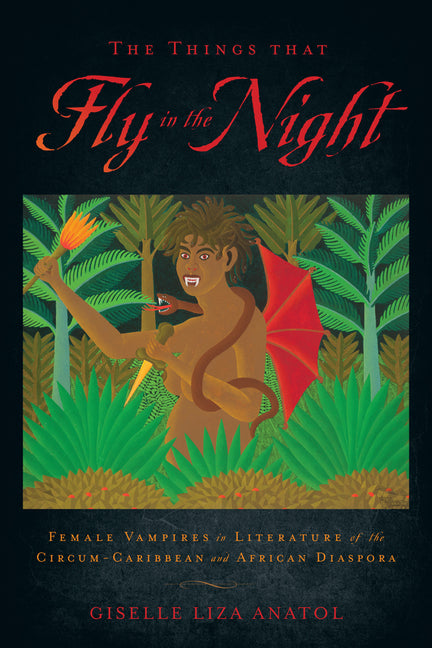 Things That Fly in the Night: Female Vampires in Literature of the Circum-Caribbean and African Diaspora - Ingram