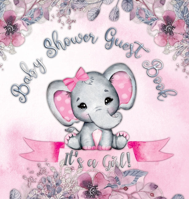 It's a Girl! Baby Shower Guest Book: Cute Elephant Baby Shower Guest Book for Girls with Pink Floral Theme - Includes Sign-In Pages, Wishes for Baby, - Ingram