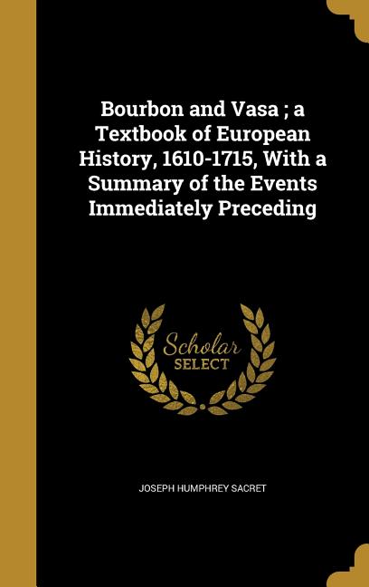 Bourbon and Vasa; a Textbook of European History, 1610-1715, With a Summary of the Events Immediately Preceding - Ingram