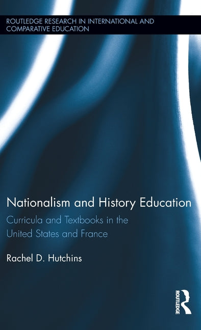 Nationalism and History Education: Curricula and Textbooks in the United States and France - Ingram