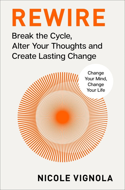 Rewire: Break the Cycle, Alter Your Thoughts and Create Lasting Change (Your Neurotoolkit for Everyday Life) - Ingram
