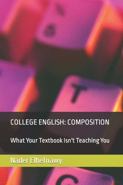College English: Composition: What Your Textbook Isn't Teaching You - Ingram