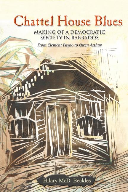Chattel House Blues: Making of a Democratic Society in Barbados - From Clement Payne to Owen Arthur - Ingram