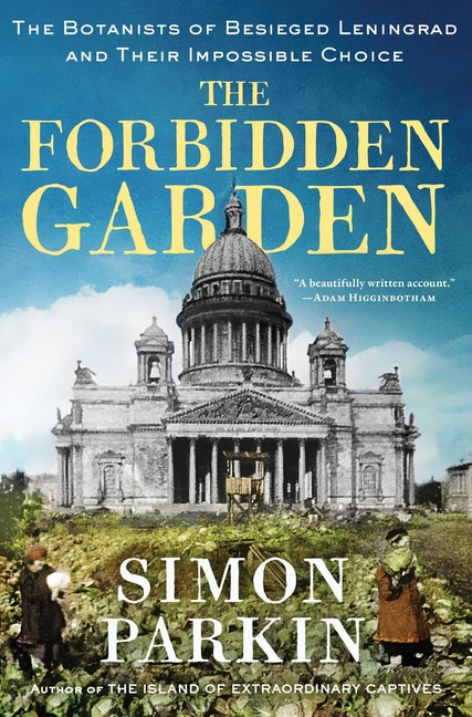 Forbidden Garden: The Botanists of Besieged Leningrad and Their Impossible Choice - Ingram