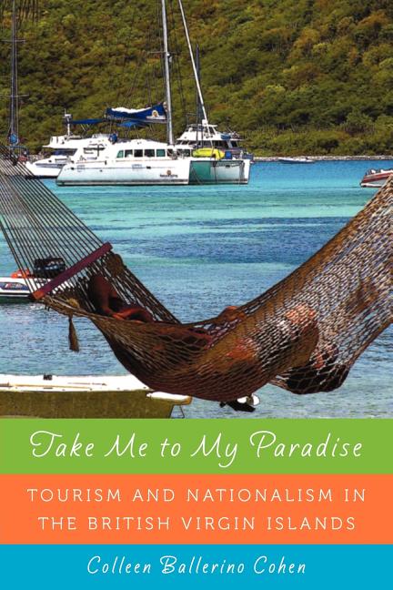 Take Me to My Paradise: Tourism and Nationalism in the British Virgin Islands - Ingram