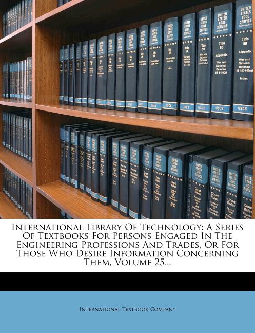 International Library of Technology: A Series of Textbooks for Persons Engaged in the Engineering Professions and Trades, or for Those Who Desire Info - Ingram