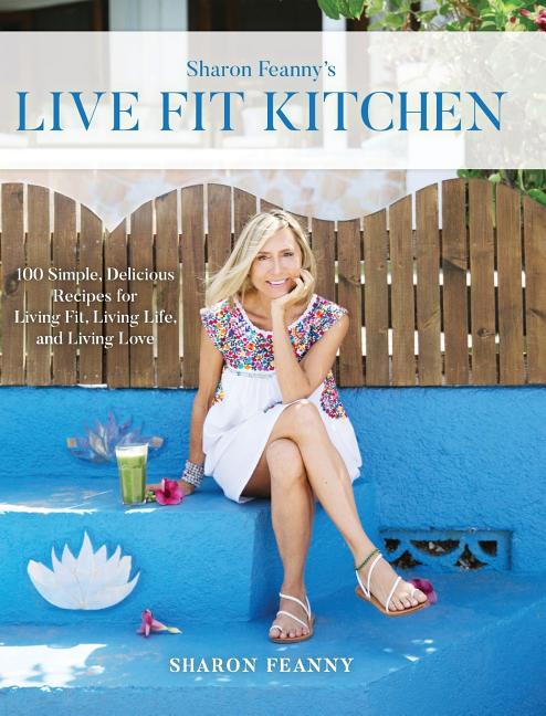 Live Fit Kitchen: 100 Simple, Delicious Recipes for Living Fit, Living Life, and Living Love - Ingram