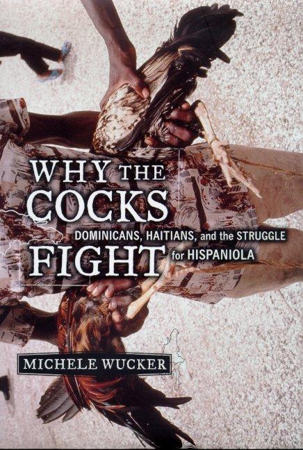 Why the Cocks Fight: Dominicans, Haitians, and the Struggle for Hispaniola - Ingram