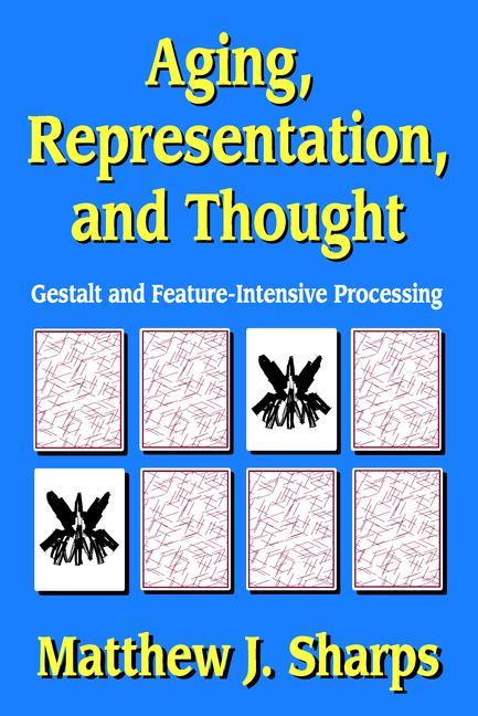 Aging, Representation, and Thought: Gestalt and Feature-Intensive Processing - Ingram