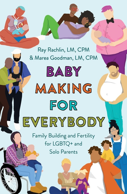 Baby Making for Everybody: Family Building and Fertility for LGBTQ+ and Solo Parents - Ingram