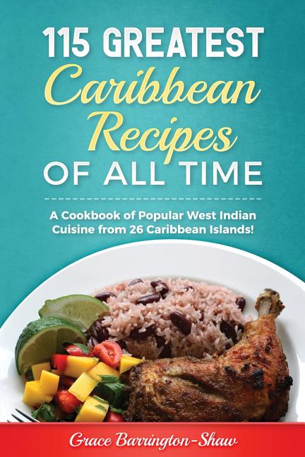 115 Greatest Caribbean Recipes of All Time: A Cookbook of Popular West Indian Cuisine from 26 Caribbean Islands - Ingram