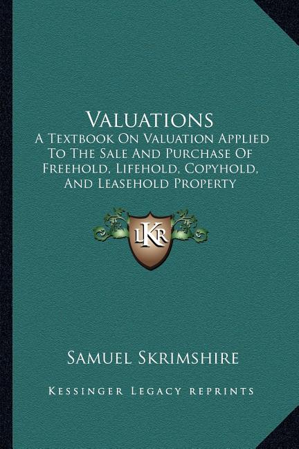 Valuations: A Textbook on Valuation Applied to the Sale and Purchase of Freehold, Lifehold, Copyhold, and Leasehold Property Assessments (1915) - Ingram