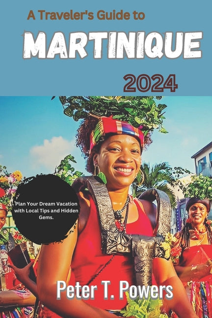 Traveler's Guide to Martinique 2024: Plan Your Dream Vacation with Local Tips and Hidden Gems. - Ingram