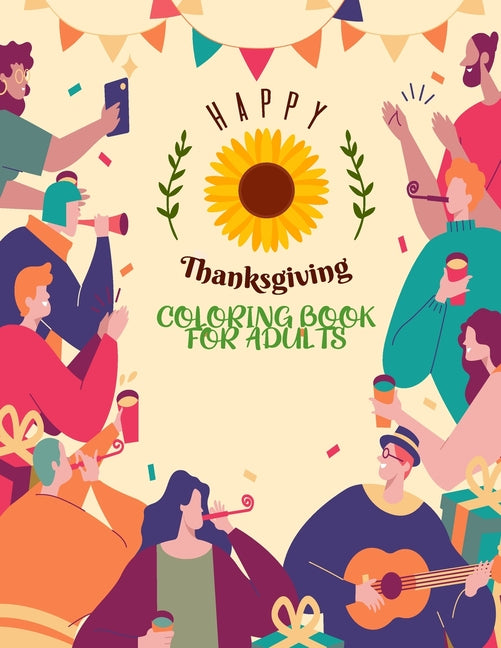 Happy Thanksgiving Coloring Book For Adults: Thanksgiving Holiday Coloring Pages Featuring Turkeys, Fall Coloring Pages, and Stress Relieving Autumn C - Ingram