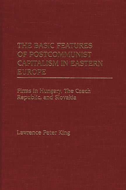 Basic Features of Postcommunist Capitalism in Eastern Europe: Firms in Hungary, the Czech Republic, and Slovakia - Ingram