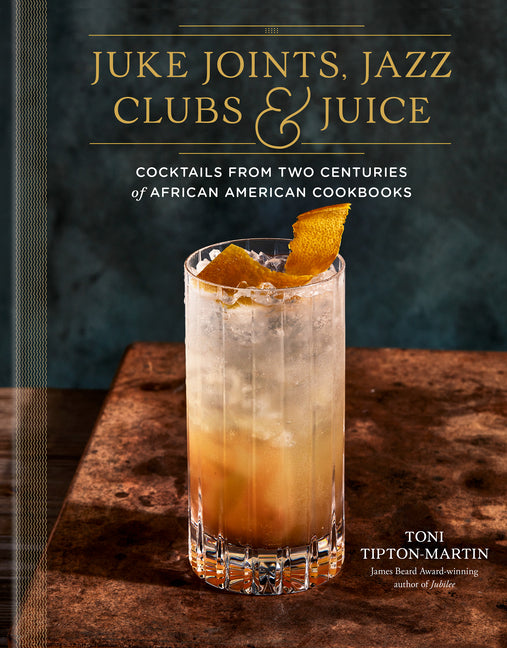 Juke Joints, Jazz Clubs, and Juice: A Cocktail Recipe Book: Cocktails from Two Centuries of African American Cookbooks - Ingram