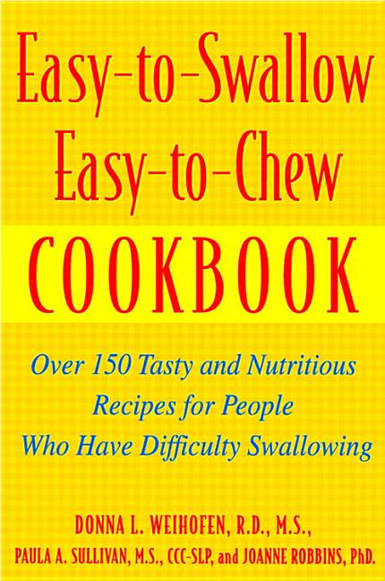 Easy-To-Swallow, Easy-To-Chew Cookbook: Over 150 Tasty and Nutritious Recipes for People Who Have Difficulty Swallowing - Ingram