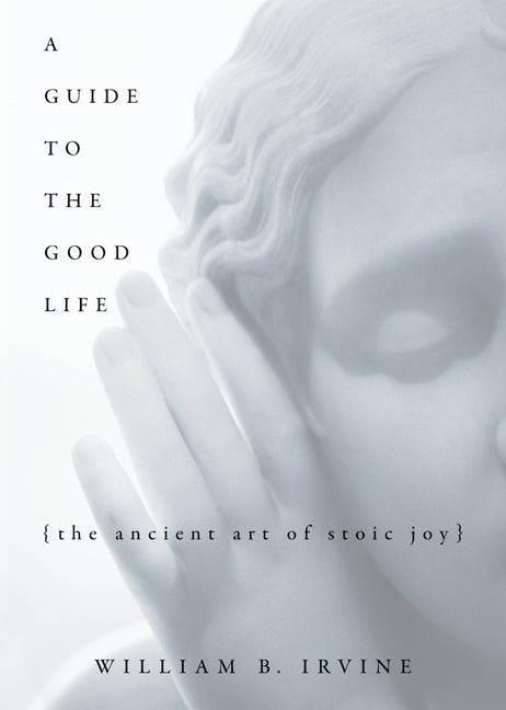Guide to the Good Life: The Ancient Art of Stoic Joy - Ingram