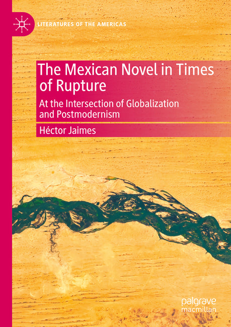 Mexican Novel in Times of Rupture: At the Intersection of Globalization and Postmodernism - Ingram