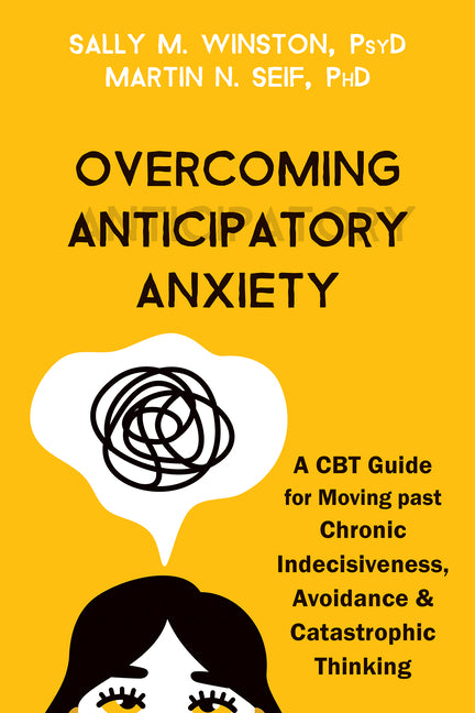 Overcoming Anticipatory Anxiety: A CBT Guide for Moving Past Chronic Indecisiveness, Avoidance, and Catastrophic Thinking - Ingram