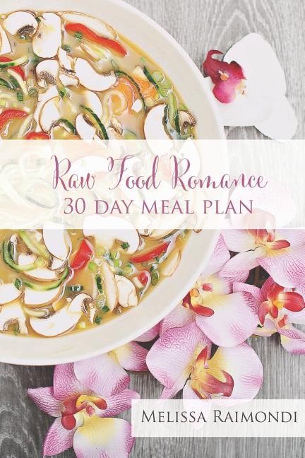 Raw Food Romance - 30 Day Meal Plan - Volume I: 30 Day Meal Plan featuring new recipes by Lissa! - Ingram