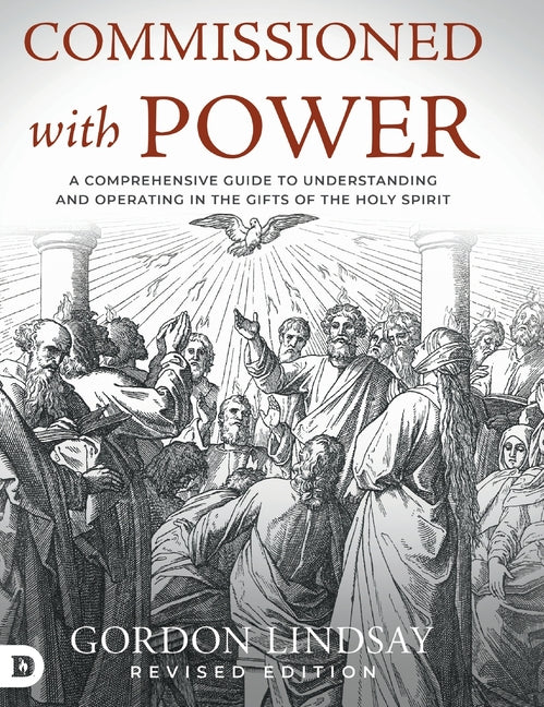 Commissioned with Power: A Comprehensive Guide to Understanding and Operating in the Gifts of the Holy Spirit - Ingram