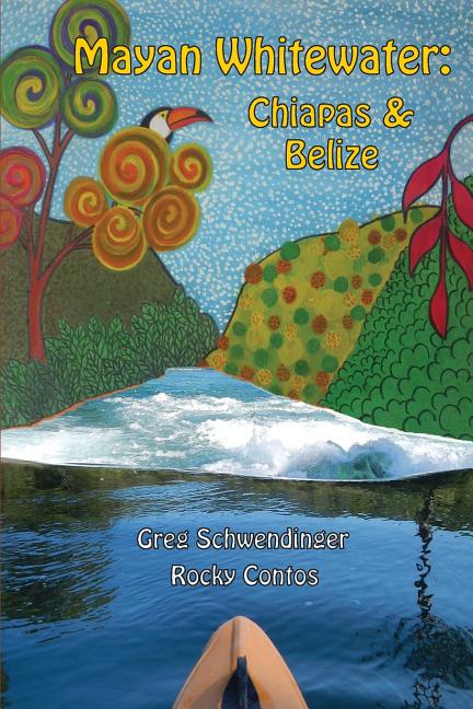 Mayan Whitewater Chiapas & Belize, 2nd Edition: A Guide to the Rivers - Ingram
