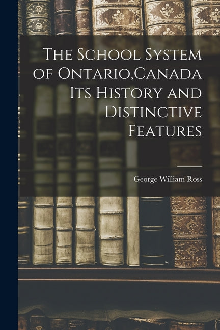School System of Ontario, Canada Its History and Distinctive Features - Ingram