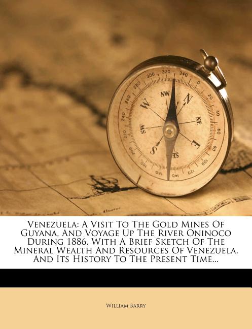 Venezuela: A Visit to the Gold Mines of Guyana, and Voyage Up the River Oninoco During 1886, with a Brief Sketch of the Mineral W - Ingram