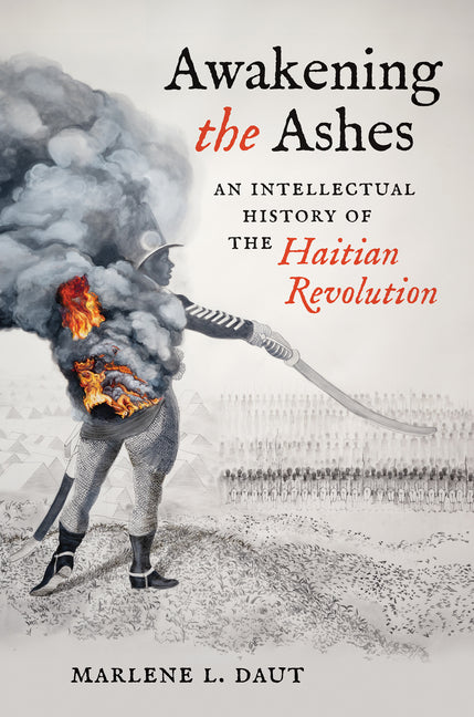 Awakening the Ashes: An Intellectual History of the Haitian Revolution - Ingram