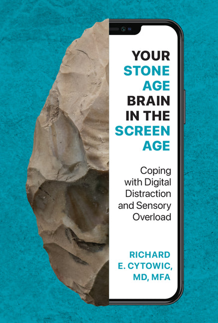 Your Stone Age Brain in the Screen Age: Coping with Digital Distraction and Sensory Overload - Ingram