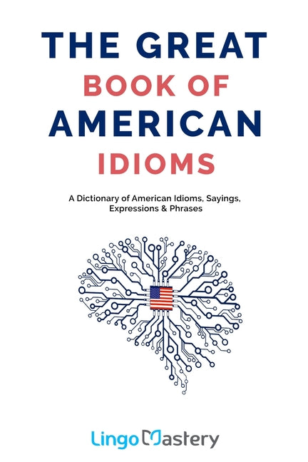Great Book of American Idioms: A Dictionary of American Idioms, Sayings, Expressions & Phrases - Ingram