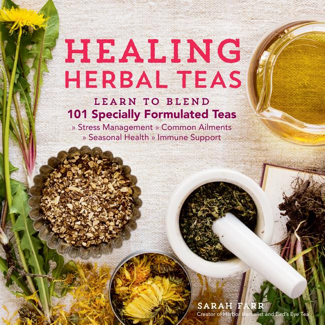 Healing Herbal Teas: Learn to Blend 101 Specially Formulated Teas for Stress Management, Common Ailments, Seasonal Health, and Immune Support - Ingram