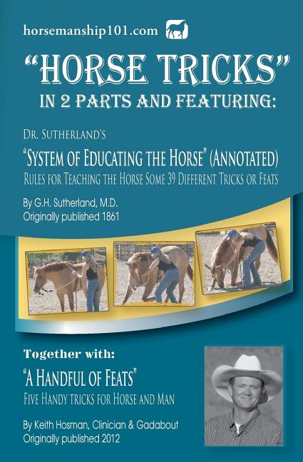 Horse Tricks, In 2 Parts and Featuring: Dr. Sutherland's System of Educating the Horse (Annotated): Together with: "A Handful of Feats" - Ingram