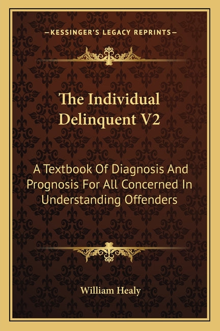Individual Delinquent V2: A Textbook Of Diagnosis And Prognosis For All Concerned In Understanding Offenders - Ingram