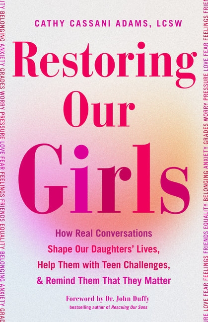 Restoring Our Girls: How Real Conversations Shape Our Daughters' Lives, Help Them with Teen Challenges, and Remind Them That They Matter (Empowering B - Ingram