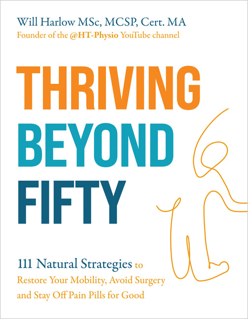 Thriving Beyond Fifty (Expanded Edition): 111 Natural Strategies to Restore Your Mobility, Avoid Surgery and Stay Off Pain Pills for Good - Ingram