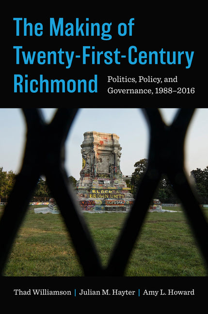 Making of Twenty-First-Century Richmond: Politics, Policy, and Governance, 1988-2016 - Ingram