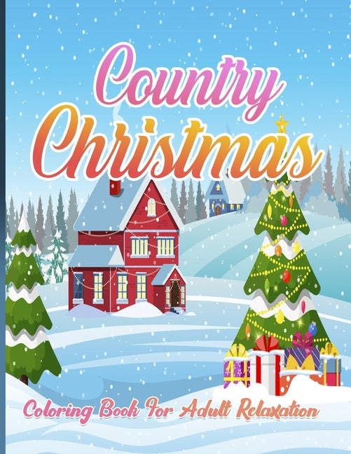 Country Christmas Coloring Book For Adult Relaxation: An Adult Coloring Book with Fun and Relaxing Designs Featuring Festive and Beautiful Christmas S - Ingram