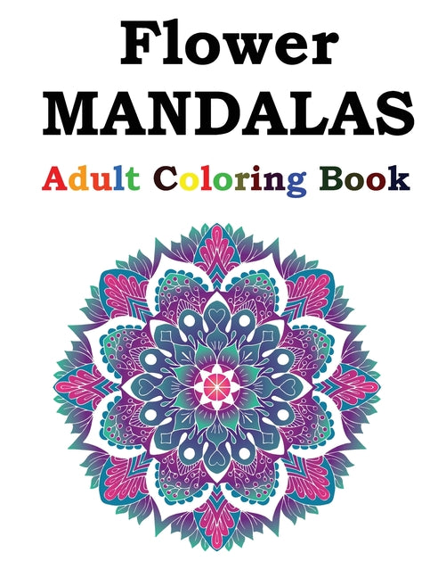 Flower Mandalas Adult Coloring Book: Adult Coloring Book Featuring Beautiful Mandalas Designed to Soothe the Soul - Ingram