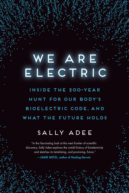 We Are Electric: Inside the 200-Year Hunt for Our Body's Bioelectric Code, and What the Future Holds - Ingram