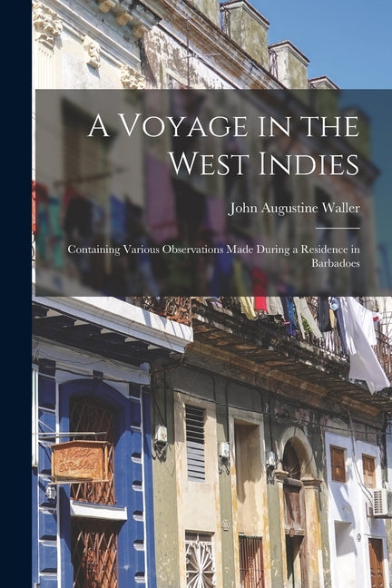 Voyage in the West Indies: Containing Various Observations Made During a Residence in Barbadoes - Ingram