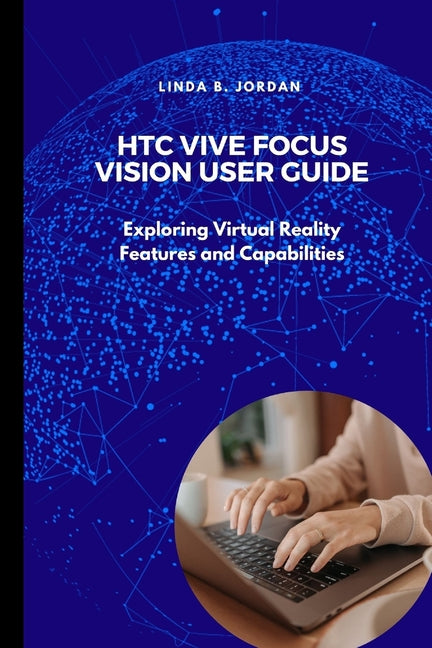 HTC Vive Focus Vision User Guide: Exploring Virtual Reality Features and Capabilities - Ingram